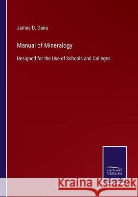 Manual of Mineralogy: Designed for the Use of Schools and Colleges James D Dana   9783375082529 Salzwasser-Verlag - książka