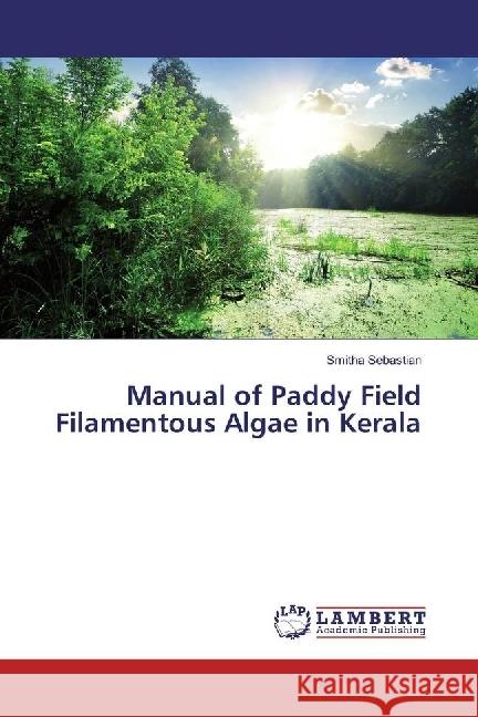 Manual of Paddy Field Filamentous Algae in Kerala Sebastian, Smitha 9786202073417 LAP Lambert Academic Publishing - książka