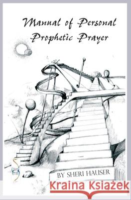 Manual of Personal Prophetic Prayer: Personal use of the gift of tongues, dreams and visions. Karna R. Peck Sheri S. Hauser 9781076761583 Independently Published - książka