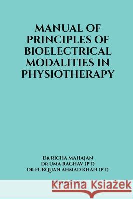 Manual of Principles of Bioelectrical Modalities in Physiotherapy Dr Richa Mahajan, Dr Uma Raghav (Pt), Dr Furquan Ahmad Khan (Pt) 9798894758824 Notion Press - książka