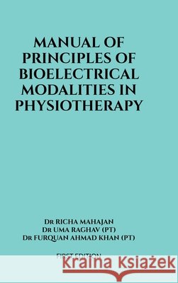 Manual of Principles of Bioelectrical Modalities in Physiotherapy Dr Richa Mahajan, Dr Uma Raghav (Pt), Dr Furquan Ahmad Khan (Pt) 9798894758831 Notion Press - książka