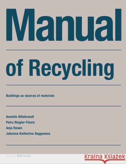 Manual of Recycling : Buildings as sources of materials Annette Hillebrandt Petra Riegler-Floors Anja Rosen 9783955534929 Edition Detail - książka