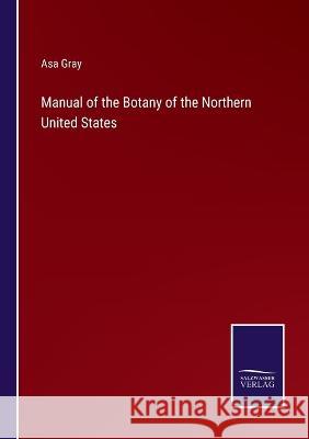 Manual of the Botany of the Northern United States Asa Gray 9783375132989 Salzwasser-Verlag - książka