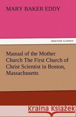 Manual of the Mother Church the First Church of Christ Scientist in Boston, Massachusetts Mary Baker Eddy   9783842485785 tredition GmbH - książka