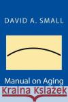 Manual on Aging Mr David a. Small 9781725976719 Createspace Independent Publishing Platform