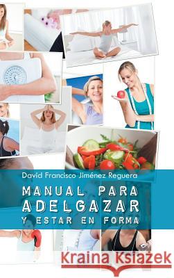 Manual Para Adelgazar y Estar En Forma David Francisco Jimenez Reguera 9781463390105 Palibrio - książka