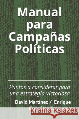 Manual para Campañas Políticas: Puntos a considerar para una estrategia victoriosa González Casanova, Enrique, Martínez, David 9798706626068 Independently Published - książka