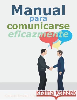 Manual para comunicarse eficazmente Sánchez, Guillermo Fernando Álvarez 9781506508238 Palibrio - książka