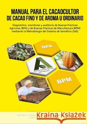 MANUAL PARA EL CACAOCULTOR. DE CACAO FINO Y DE AROMA U ORDINARIO: Diagnóstico, monitoreo y auditoría de Buenas Prácticas Agrícolas (BPA) y de Buenas Prácticas de Manufactura (BPM) mediante la Metodolo Hermann A. Jürgen Pohlan, Dennis José Salazar Centeno, Juan Carlos Torrico-Albino 9783844072457 Shaker Verlag GmbH, Germany - książka