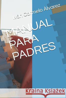 Manual Para Padres Ivan Carmelo Alvarez 9781520790701 Independently Published - książka