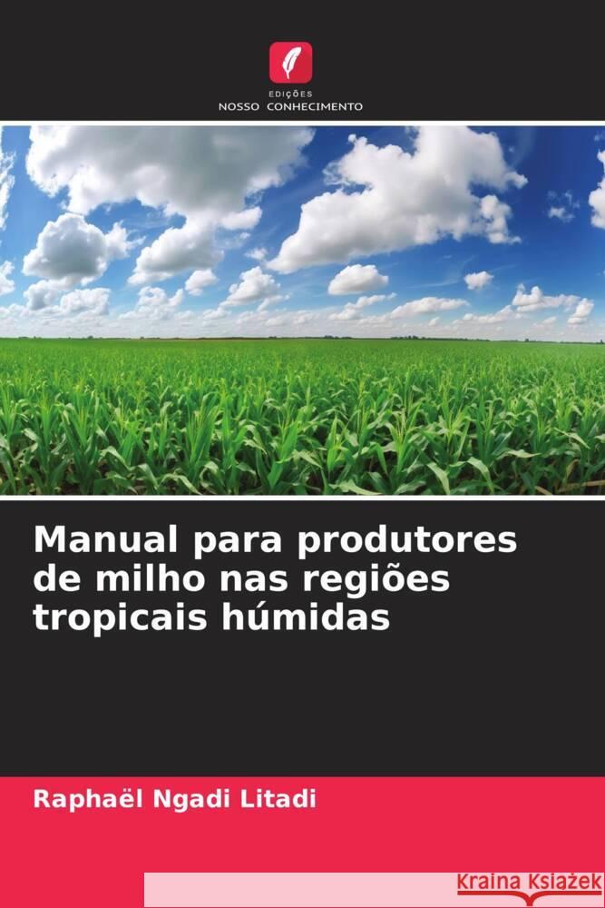 Manual para produtores de milho nas regiões tropicais húmidas NGADI LITADI, Raphaël 9786208337254 Edições Nosso Conhecimento - książka