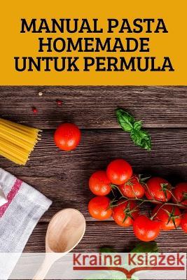 Manual Pasta Homemade Untuk Permula Woo Ha Koh 9781837628995 Woo Ha Koh - książka