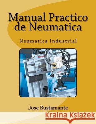 Manual Practico de Neumatica: Neumatica Industrial Jose Bustamante 9781518786518 Createspace - książka