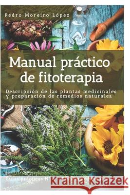 Manual práctico de fitoterapia: Descripción de las plantas medicinales y preparación de remedios naturales Pedro Moreiro López 9781521276556 Independently Published - książka