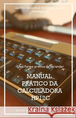 Manual Prático Da Calculadora Financeira Hp12c: Uma forma prática de aprender finanças Leonardo Berteli Piveta 9781075574412 Independently Published - książka