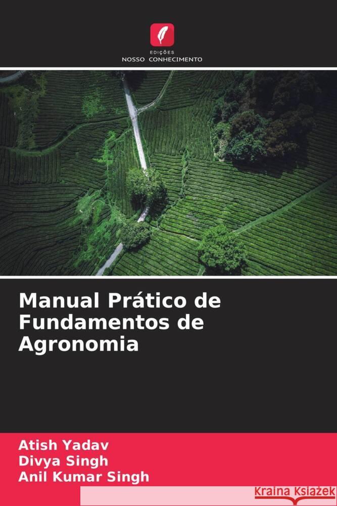 Manual Pr?tico de Fundamentos de Agronomia Atish Yadav Divya Singh Anil Kumar Singh 9786207972616 Edicoes Nosso Conhecimento - książka