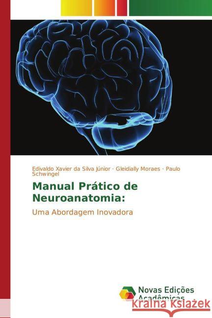 Manual Prático de Neuroanatomia: : Uma Abordagem Inovadora Xavier da Silva Júnior, Edivaldo; Moraes, Gleidially; Schwingel, Paulo 9783330726444 Novas Edicioes Academicas - książka