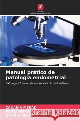 Manual pr?tico de patologia endometrial Zakaria Merad Samia Merad Houria Belkralladi 9786207907274 Edicoes Nosso Conhecimento - książka