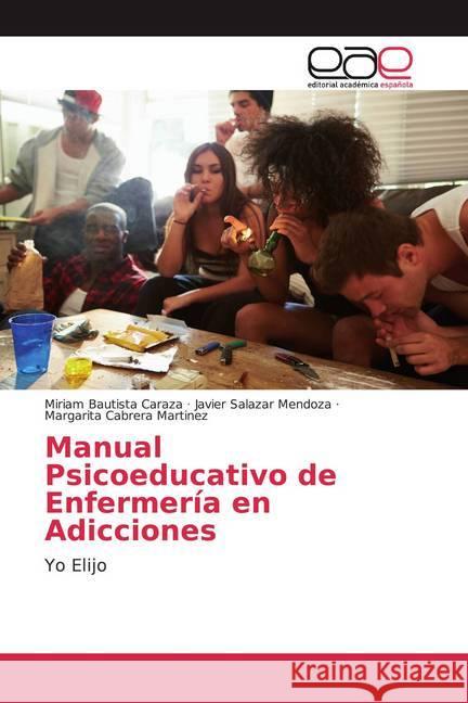 Manual Psicoeducativo de Enfermería en Adicciones : Yo Elijo Bautista Caraza, Miriam; Salazar Mendoza, Javier; Cabrera Martinez, Margarita 9786139099016 Editorial Académica Española - książka