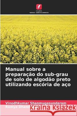 Manual sobre a preparacao do sub-grau de solo de algodao preto utilizando escoria de aco Vinodhkumar Shanmugasundaram Ramya Dhandapani  9786205791080 Edicoes Nosso Conhecimento - książka