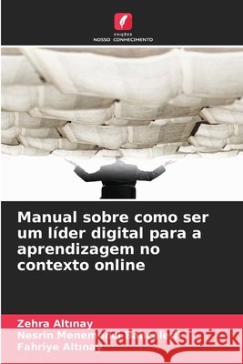 Manual sobre como ser um líder digital para a aprendizagem no contexto online Altinay, Zehra, Menemenci Bahcelerli, Nesrin, Altinay, Fahriye 9786206806073 Edições Nosso Conhecimento - książka