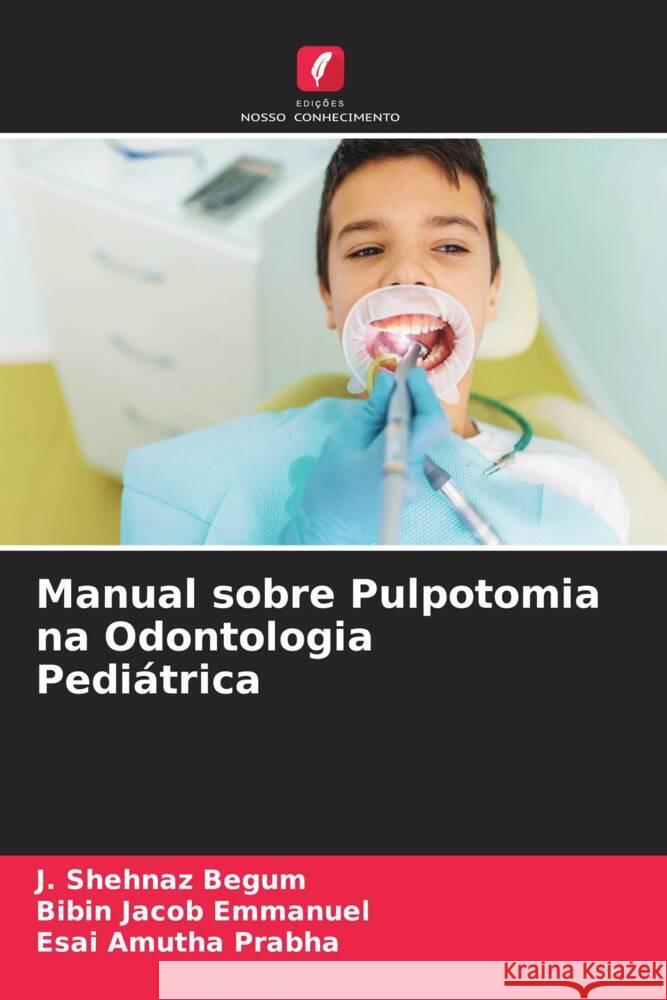 Manual sobre Pulpotomia na Odontologia Pediátrica Begum, J. Shehnaz, Emmanuel, Bibin Jacob, Prabha, Esai Amutha 9786204406923 Edicoes Nosso Conhecimento - książka