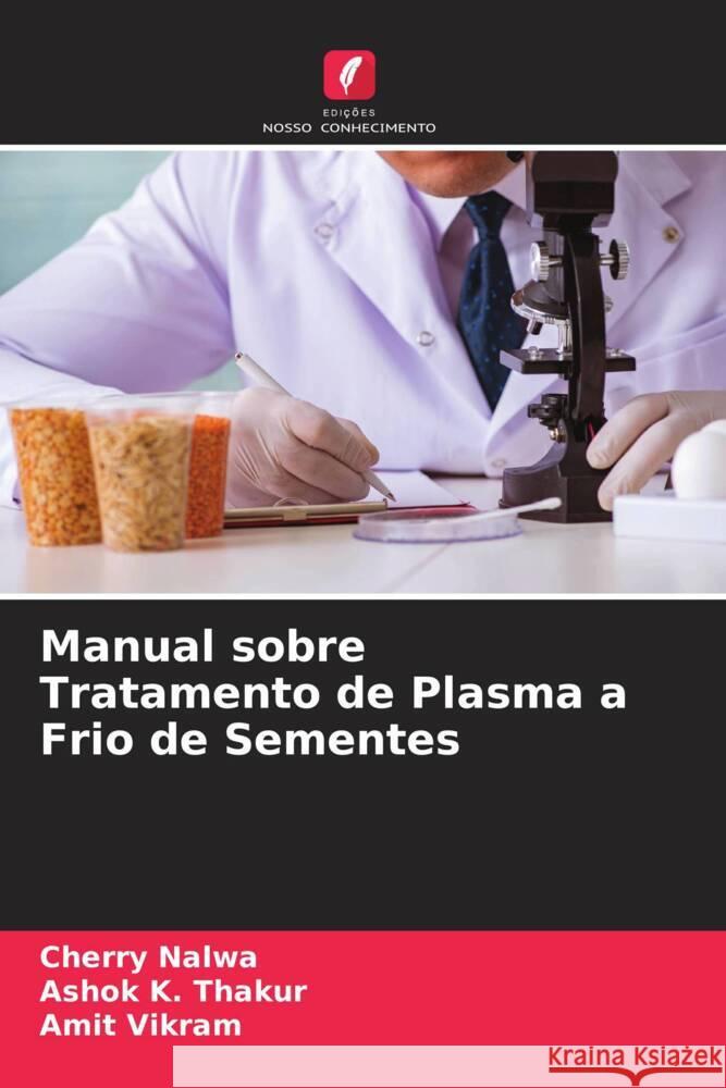 Manual sobre Tratamento de Plasma a Frio de Sementes Nalwa, Cherry, Thakur, Ashok K., Vikram, Amit 9786204998084 Edições Nosso Conhecimento - książka