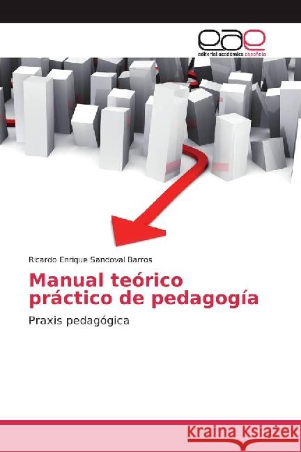 Manual teórico práctico de pedagogía : Praxis pedagógica Sandoval Barros, Ricardo Enrique 9783841762511 Editorial Académica Española - książka