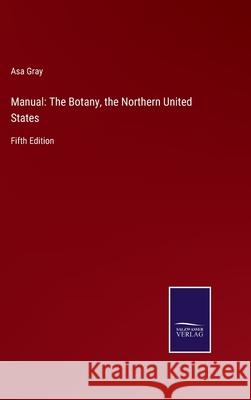 Manual: The Botany, the Northern United States: Fifth Edition Asa Gray 9783752531930 Salzwasser-Verlag - książka