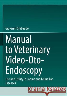 Manual to Veterinary Video-Oto-Endoscopy Giovanni Ghibaudo 9783030989132 Springer International Publishing - książka