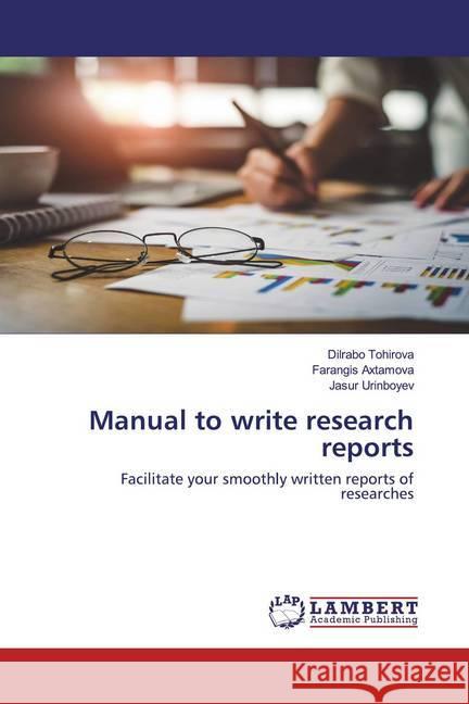 Manual to write research reports : Facilitate your smoothly written reports of researches Tohirova, Dilrabo; Axtamova, Farangis; Urinboyev, Jasur 9786202512046 LAP Lambert Academic Publishing - książka