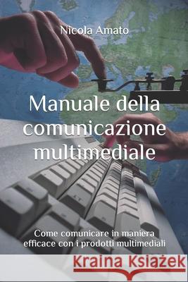 Manuale della comunicazione multimediale: Come comunicare in maniera efficace con i prodotti multimediali Amato, Nicola 9781520114675 Independently Published - książka