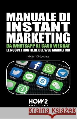 Manuale Di Instant Marketing: Da Whatsapp Al Caso Wechat, Le Nuove Frontiere del Web Marketing Anna Tempesta 9788893052009 How2 Edizioni - książka