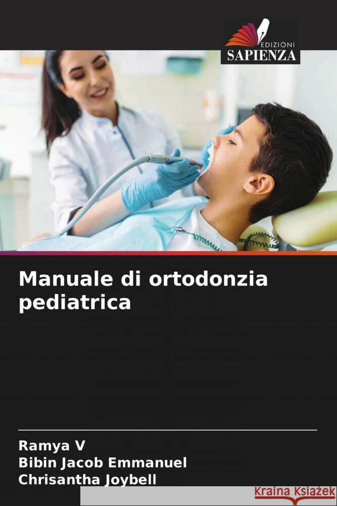 Manuale di ortodonzia pediatrica V, Ramya, Emmanuel, Bibin Jacob, Joybell, Chrisantha 9786204451626 Edizioni Sapienza - książka