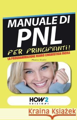 MANUALE di PNL per Principianti!: La Programmazione Neuro Linguistica Facile Monica Scalici 9788893058803 How2 Edizioni - książka