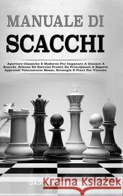 Manuale Di Scacchi: Aperture Classiche E Moderne Per Imparare A Giocare A Scacchi. Schemi Ed Esercizi Pratici Da Principianti A Esperti. A Dadomatto Editore Renato Ambrosio Sasha Kramnyk 9781008986565 Lulu.com - książka