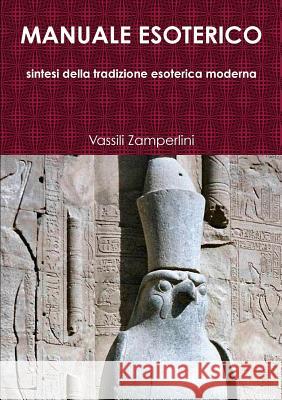 MANUALE ESOTERICO sintesi della tradizione esoterica moderna Zamperlini, Vassili 9781326282554 Lulu.com - książka