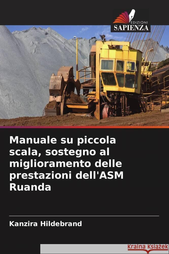 Manuale su piccola scala, sostegno al miglioramento delle prestazioni dell'ASM Ruanda Hildebrand, Kanzira 9786205226964 Edizioni Sapienza - książka