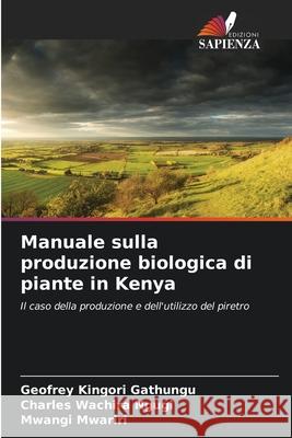 Manuale sulla produzione biologica di piante in Kenya Gathungu, Geofrey Kingori, Ngugi, Charles Wachira, Mwariri, Mwangi 9786202463812 Edizioni Sapienza - książka