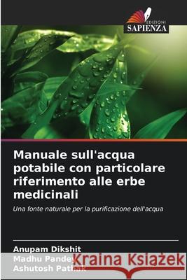 Manuale sull'acqua potabile con particolare riferimento alle erbe medicinali Anupam Dikshit Madhu Pandey Ashutosh Pathak 9786209394508 Edizioni Sapienza - książka