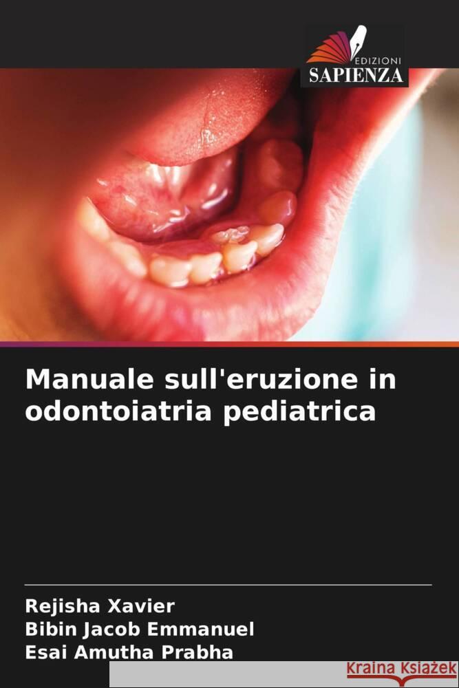 Manuale sull'eruzione in odontoiatria pediatrica XAVIER, REJISHA, Emmanuel, Bibin Jacob, Prabha, Esai Amutha 9786204478470 Edizioni Sapienza - książka