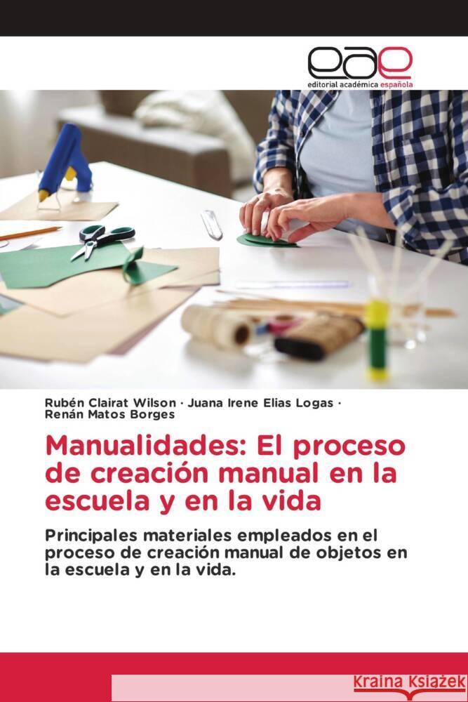 Manualidades: El proceso de creaci?n manual en la escuela y en la vida Rub?n Claira Juana Irene El?a Ren?n Mato 9786138982869 Editorial Academica Espanola - książka