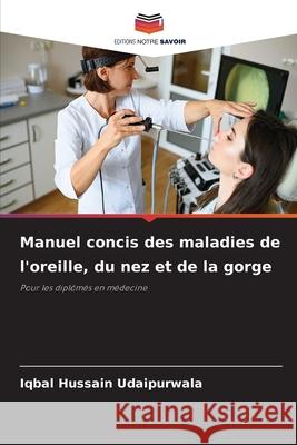 Manuel concis des maladies de l'oreille, du nez et de la gorge Udaipurwala, Iqbal Hussain 9786202373067 Editions Notre Savoir - książka