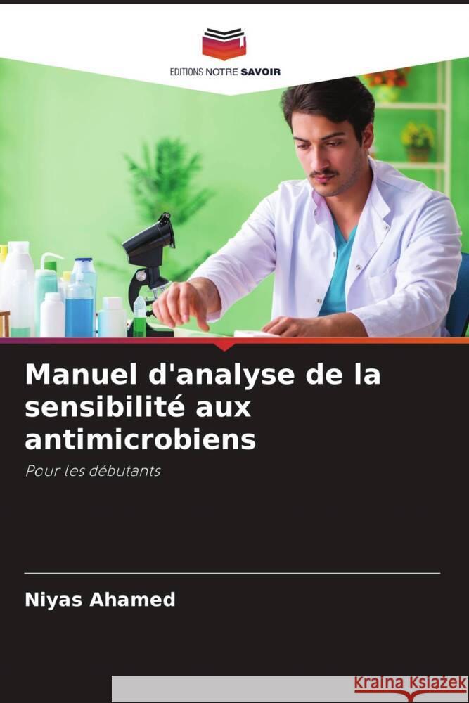 Manuel d'analyse de la sensibilité aux antimicrobiens Ahamed, Niyas 9786205036600 Editions Notre Savoir - książka