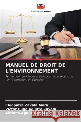 MANUEL DE DROIT DE L'ENVIRONNEMENT Zavala Mora, Cleopatra, Aguirre Zavala, Victor Hugo, Aguirre Zavala, Adriano 9786208902674 Editions Notre Savoir - książka