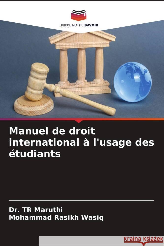 Manuel de droit international à l'usage des étudiants Maruthi, Dr. TR, WASIQ, MOHAMMAD RASIKH 9786208338534 Editions Notre Savoir - książka