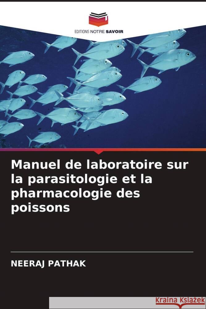 Manuel de laboratoire sur la parasitologie et la pharmacologie des poissons Pathak, Neeraj 9786204654218 Editions Notre Savoir - książka