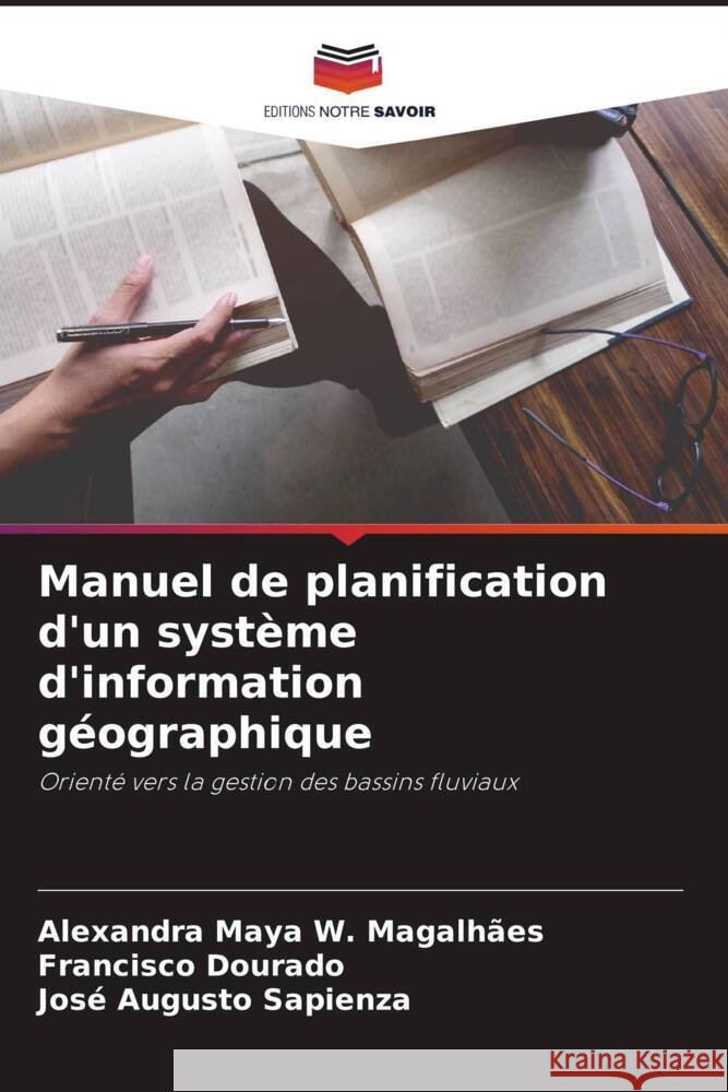 Manuel de planification d'un système d'information géographique Maya W. Magalhães, Alexandra, Dourado, Francisco, Sapienza, José Augusto 9786206330431 Editions Notre Savoir - książka