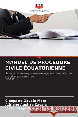 MANUEL DE PROCÉDURE CIVILE ÉQUATORIENNE Zavala Mora, Cleopatra, Aguirre Zavala, Adriano, Aguirre Zavala, Victor Hugo 9786209102455 Editions Notre Savoir - książka