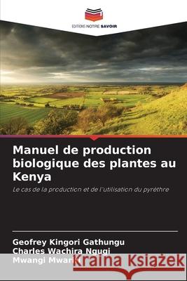 Manuel de production biologique des plantes au Kenya Gathungu, Geofrey Kingori, Ngugi, Charles Wachira, Mwariri, Mwangi 9786202463805 Editions Notre Savoir - książka
